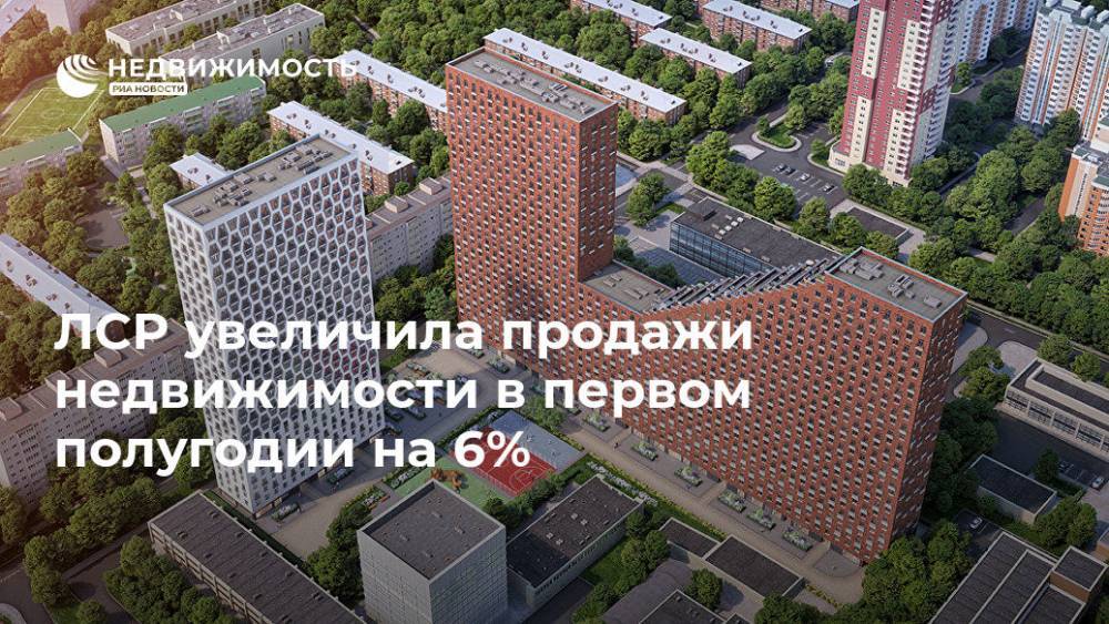 Группа ЛСР увеличила продажи недвижимости в I полугодии на 6% - realty.ria.ru - Москва - Россия - Ленинградская обл. - Санкт-Петербург - Екатеринбург - Московская обл. - Москва - Строительство