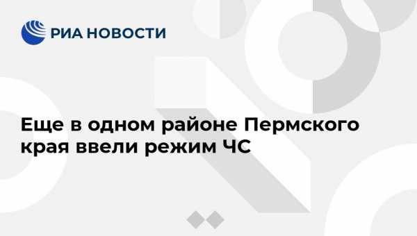 Еще в одном районе Пермского края ввели режим ЧС - vestirossii.com - Россия - Пермь - Пермский край