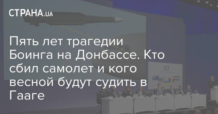 Пять лет трагедии Боинга на Донбассе. Кто сбил самолет и кого весной будут судить в Гааге - strana.ua - Москва - Россия - США - Украина - Киев - обл. Донецкая - ДНР - Нью-Йорк - ЛНР - Голландия - Малайзия - Куала-Лумпур - Амстердам - Гаага