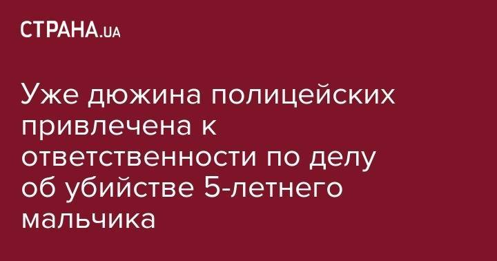 Андрей Небытов - Кирилл Тлявов - Уже дюжина полицейских привлечена к ответственности по делу об убийстве 5-летнего мальчика - strana.ua - Украина - Киевская обл.