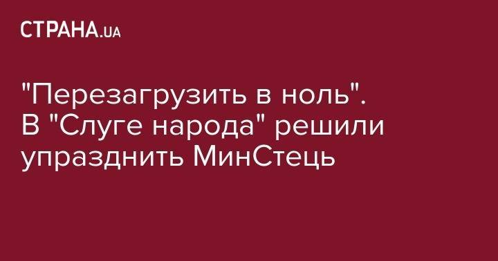 Владимир Зеленский - Никита Потураев - "Перезагрузить в ноль". В "Слуге народа" решили упразднить МинСтець - strana.ua - Россия - Китай - Украина - Киев
