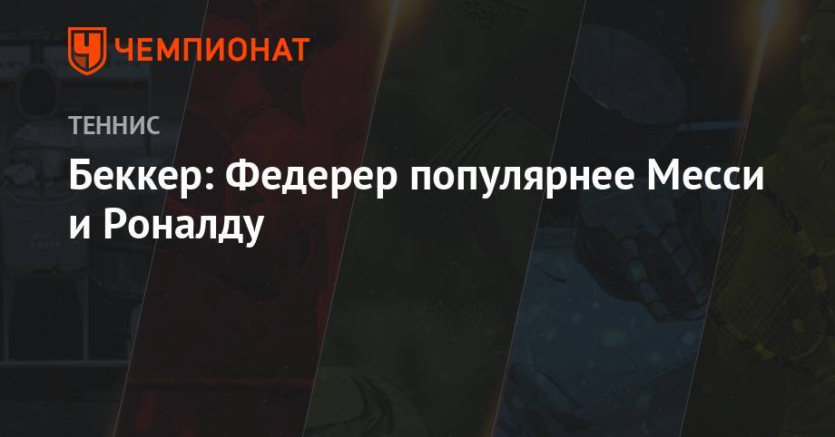 Роджер Федерер - Джокович Новак - Борис Беккер - Беккер: Федерер популярнее Месси и Роналду - championat.com - США - Сербия