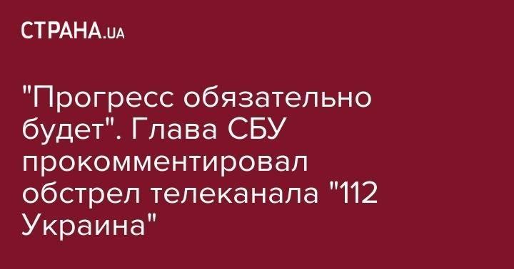 Иван Баканов - "Прогресс обязательно будет". Глава СБУ прокомментировал обстрел телеканала "112 Украина" - strana.ua - США - Украина - Киев