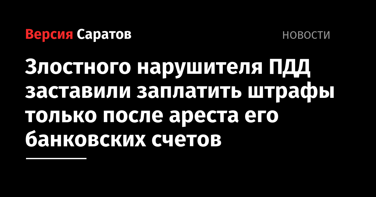 Злостного нарушителя ПДД заставили заплатить штрафы только после ареста его банковских счетов - nversia.ru - Россия - Саратовская обл. - Красноармейск