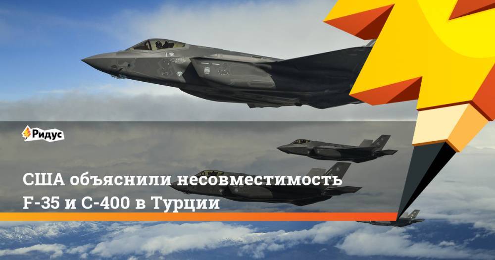 Тайип Эрдоган - США объяснили несовместимость F-35 и С-400 в Турции. Ридус - ridus.ru - Москва - Россия - США - Вашингтон - Сирия - Турция - Анкара - провинция Ракка