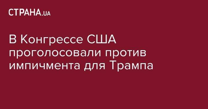 Дональд Трамп - Нэнси Пелоси - В Конгрессе США проголосовали против импичмента для Трампа - strana.ua - США - Украина - Иран