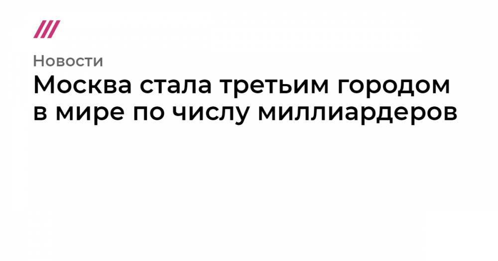 Москва стала третьим городом в мире по числу миллиардеров - tvrain.ru - Москва - Китай - Гонконг - Лондон - Нью-Йорк - Сан-Франциско - Пекин - Сеул - Шанхай - Мумбаи