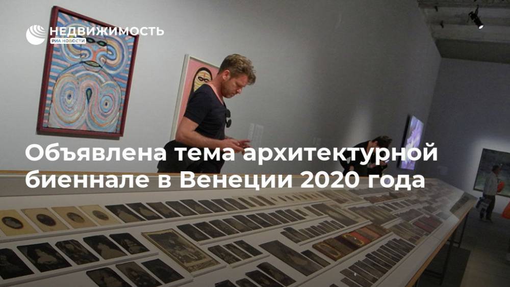 Объявлена тема архитектурной биеннале в Венеции 2020 года - realty.ria.ru - Москва - Россия - Ливан - Венеция