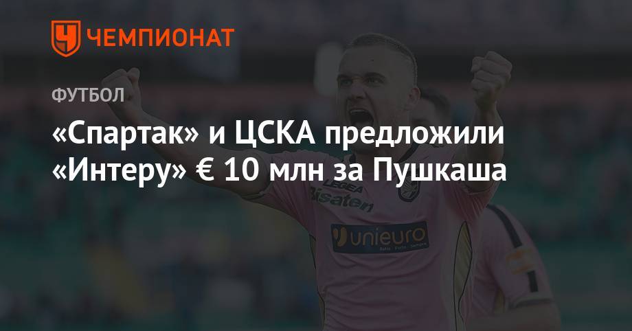 «Спартак» и ЦСКА предложили «Интеру» € 10 млн за Пушкаша - championat.com - Россия - Италия - Румыния
