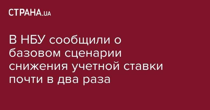 Яков Смолий - В НБУ сообщили о базовом сценарии снижения учетной ставки почти в два раза - strana.ua - Украина