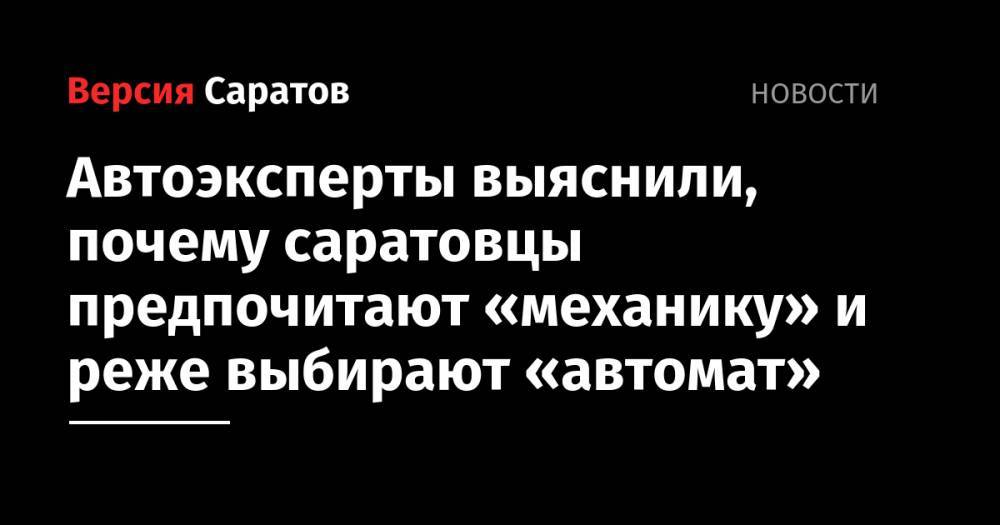 Автоэксперты выяснили, почему саратовцы предпочитают «механику» и реже выбирают «автомат» - nversia.ru - Москва - Россия - Краснодар - Новосибирск - Саратов - Барнаул - Красноярск - Иркутск - Тольятти