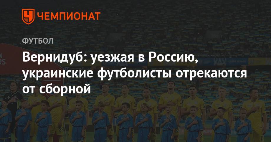 Юрий Вернидуб - Вернидуб: уезжая в Россию, украинские футболисты отрекаются от сборной - championat.com - Россия - Украина - Санкт-Петербург - Запорожье - Луганск