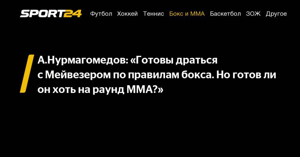 Хабиб Нурмагомедов - Флойд Мейвезер - Абдулманап Нурмагомедов - Ли Он - А.Нурмагомедов: «Готовы драться с&nbsp;Мейвезером по&nbsp;правилам бокса. Но&nbsp;готов&nbsp;ли он&nbsp;хоть на&nbsp;раунд ММА?» - sport24.ru