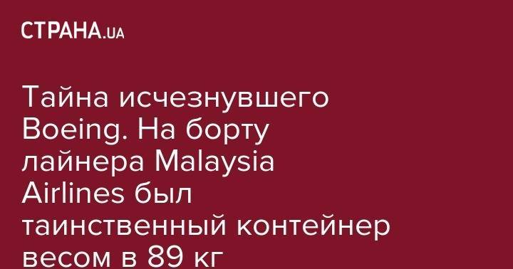 Тайна исчезнувшего Boeing. На борту лайнера Malaysia Airlines был таинственный контейнер весом в 89 кг - strana.ua - Франция - Париж - Пекин - Малайзия - Куала-Лумпур