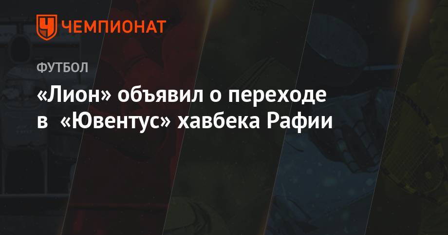 Дани Алвес - «Лион» объявил о переходе в «Ювентуса» хавбека Рафии - championat.com - Италия - Франция