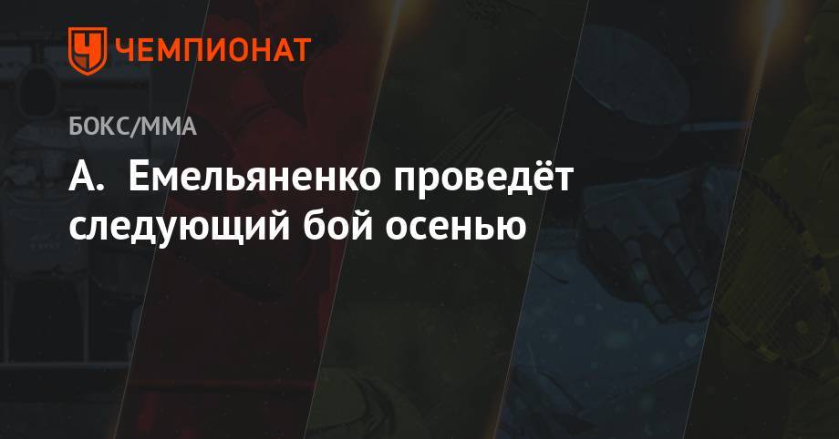 Александр Емельяненко - Энтони Джонсон - А. Емельяненко проведёт следующий бой осенью - championat.com - Россия