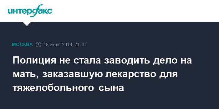 Юрий Титов - Полиция не стала заводить дело на мать, заказавшую лекарство для тяжелобольного сына - interfax.ru - Москва - Россия - Москва