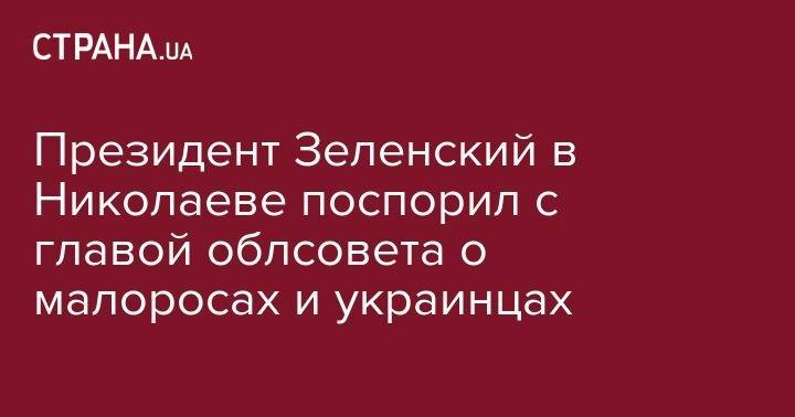 Владимир Зеленский - Президент Зеленский в Николаеве поспорил с главой облсовета о малоросах и украинцах - strana.ua - Украина - Николаев - Николаевская обл.