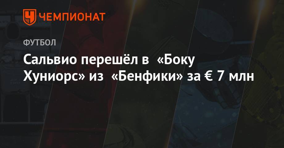 Сальвио перешёл в «Бока Хуниорс» из «Бенфики» за € 7 млн - championat.com - Португалия - Аргентина - Буэнос-Айрес - Лиссабон