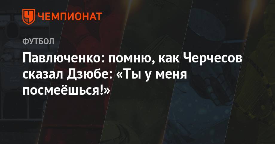 Станислав Черчесов - Артем Дзюбы - Роман Павлюченко - Павлюченко: помню, как Черчесов сказал Дзюбе: «Ты у меня посмеёшься!» - championat.com - Россия - Томск