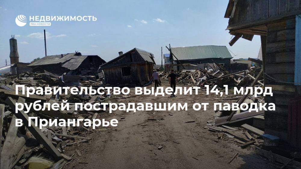 Дмитрий Медведев - Олег Осипов - Правительство выделит 14,1 млрд рублей пострадавшим от паводка в Приангарье - realty.ria.ru - Москва - Россия - Иркутская обл. - район Приангарья