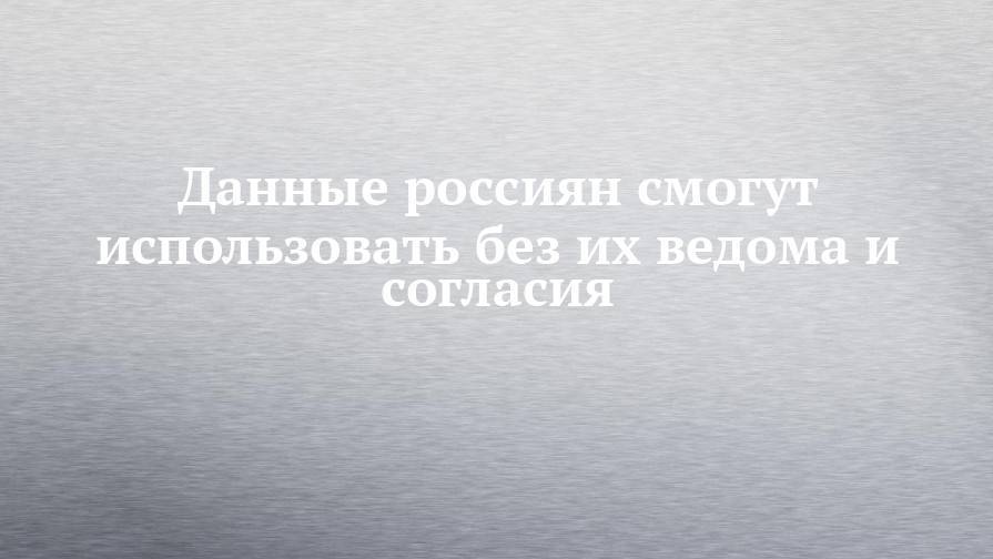 Андрей Турчак - Данные россиян смогут использовать без их ведома и согласия - chelny-izvest.ru - Россия