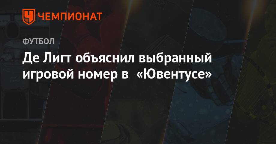 Фабио Каннаваро - Де Лигт объяснил выбранный игровой номер в «Ювентусе» - championat.com