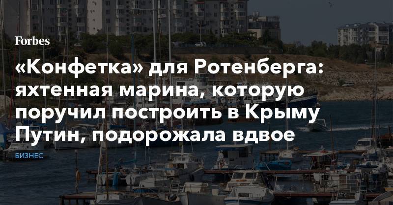 Владимир Путин - «Конфетка» для Ротенберга: яхтенная марина, которую поручил построить в Крыму Путин, подорожала вдвое - forbes.ru - Россия - Крым - Симферополь - Севастополь