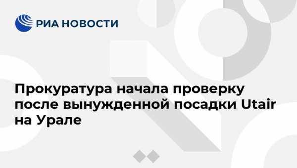 Прокуратура начала проверку после вынужденной посадки Utair на Урале - vestirossii.com - Екатеринбург - Самара - Сургут - Уральск