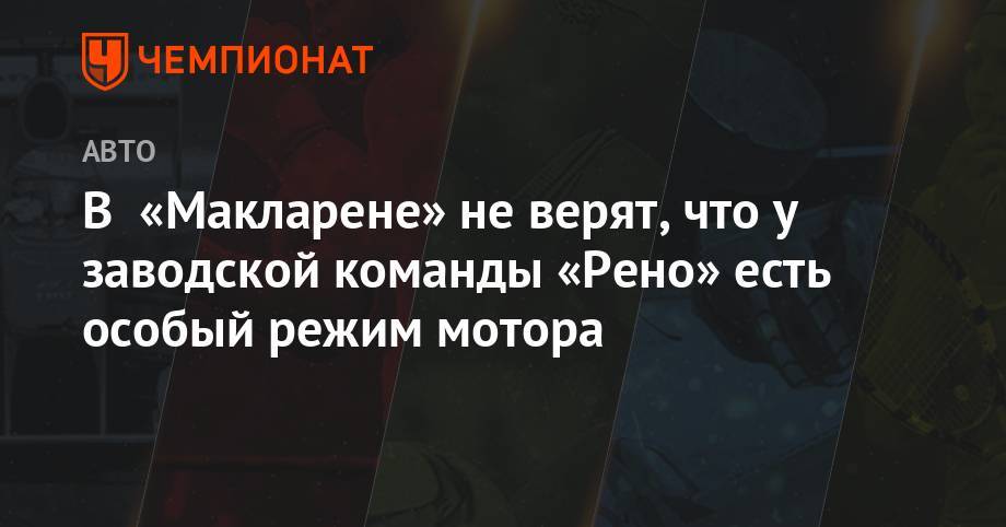 Андреас Зайдль - Руководитель «Макларена» не верит в специальный режим двигателя «Рено» - championat.com - Англия