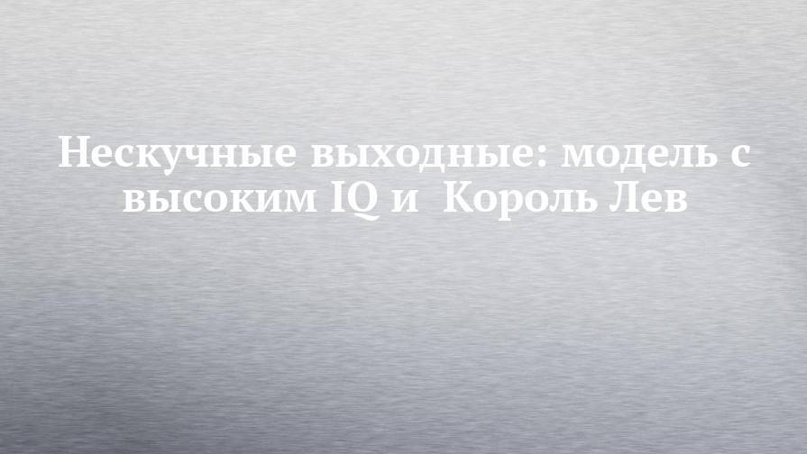 Джон Фавро - Нескучные выходные: модель с высоким IQ и  Король Лев - chelny-izvest.ru - Набережные Челны