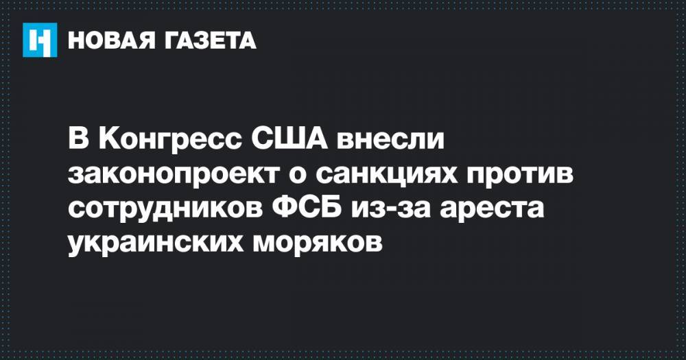 Владимир Путин - Людмила Денисова - Татьяна Москалькова - В Конгресс США внесли законопроект о санкциях против сотрудников ФСБ из-за ареста украинских моряков - novayagazeta.ru - Россия - США - Украина - Киев