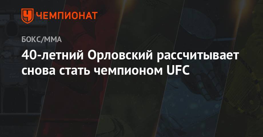 Андрей Орловский - 40-летний Орловский рассчитывает снова стать чемпионом UFC - championat.com
