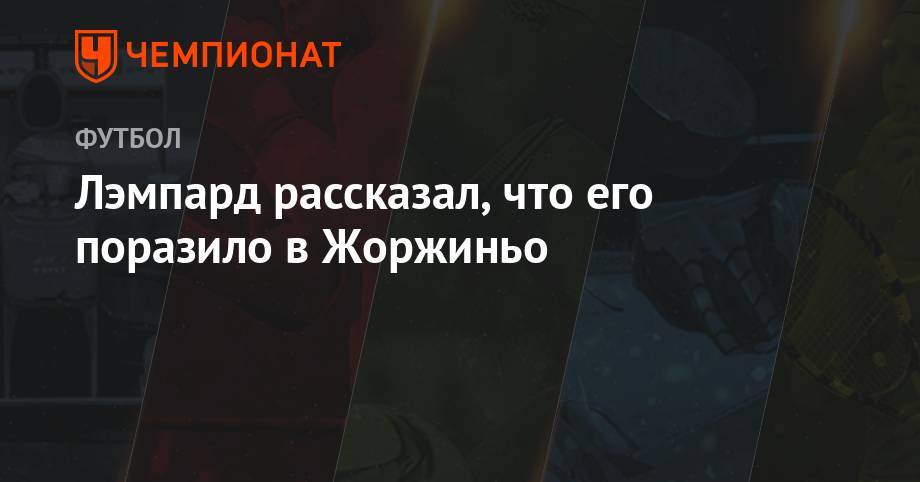 Фрэнк Лэмпард - Лэмпард рассказал, что его поразило в Жоржиньо - championat.com