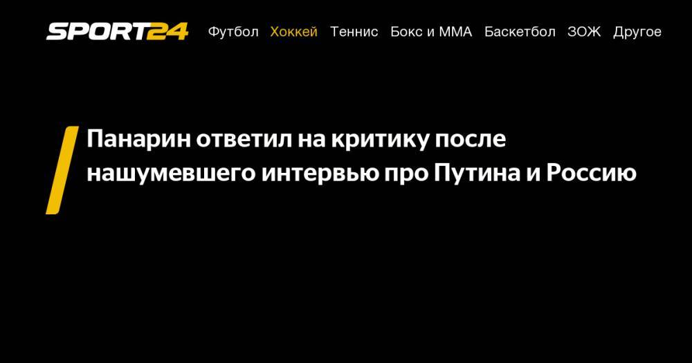 Владимир Путин - Артемий Панарин - Панарин ответил на&nbsp;критику после нашумевшего интервью про Путина и&nbsp;Россию - sport24.ru - Россия - Нью-Йорк
