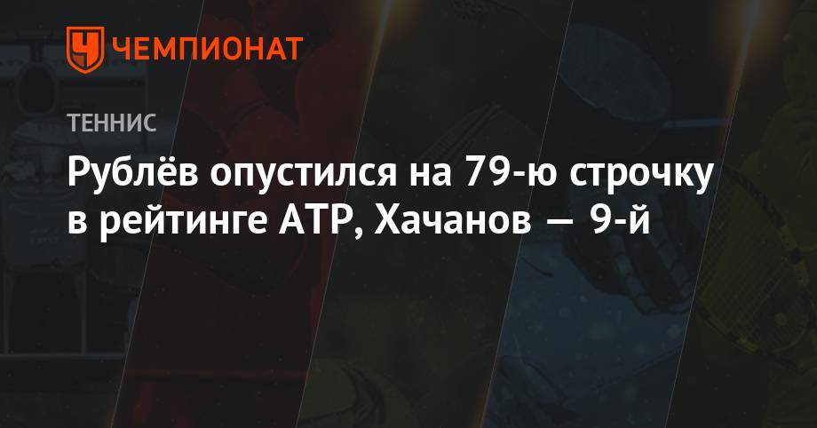 Роджер Федерер - Рафаэль Надаль - Карен Хачанов - Даниил Медведев - Тим Доминик - Андрей Рублев - Александр Зверев - Фабио Фоньини - Кевин Андерсон - Рублёв опустился на 79-ю строчку в рейтинге ATP, Хачанов — 9-й - championat.com - Австрия - Россия - Швейцария - Италия - Германия - Япония - Испания - Сербия - Греция - Юар - Циципас