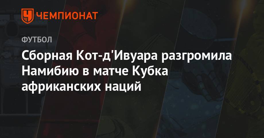 Сборная Кот-д'Ивуара разгромила Намибию в матче Кубка африканских наций - championat.com - Каир - Кот Дивуар - Намибия