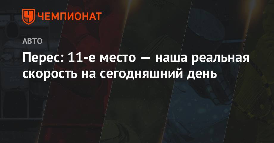 Серхио Перес - Перес: 11-е место — наша реальная скорость на сегодняшний день - championat.com - Австрия
