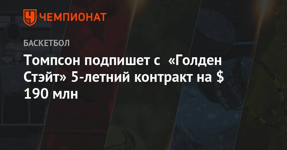 Томпсон подпишет с «Голден Стэйт» 5-летний контракт на $ 190 млн - championat.com - New York