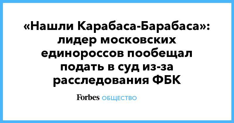 Алексей Навальный - «Нашли Карабаса-Барабаса»: лидер московских единороссов пообещал подать в суд из-за расследования ФБК - forbes.ru - Москва - Австрия