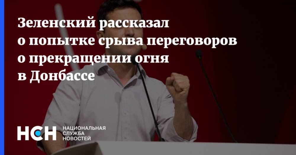 Владимир Зеленский - Петр Порошенко - Олег Царев - Зеленский рассказал о попытке срыва переговоров о прекращении огня в Донбассе - nsn.fm - США - Украина - Киев - Донецк