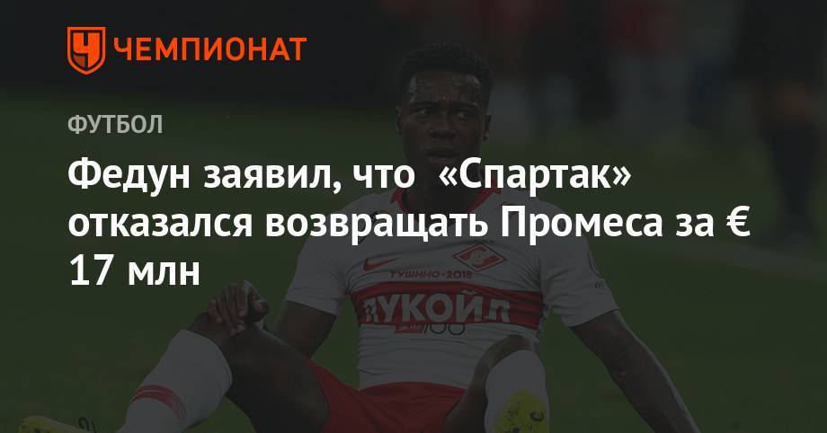 Леонид Федун - Федун заявил, что «Спартак» отказался возвращать Промеса за € 17 млн - championat.com