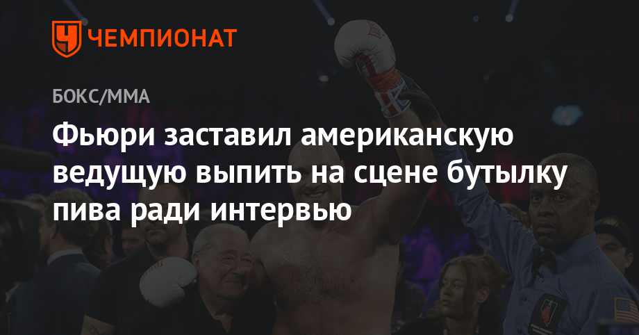 Фьюри заставил американскую ведущую выпить на сцене бутылку пива ради интервью - championat.com - США - Англия - Шотландия