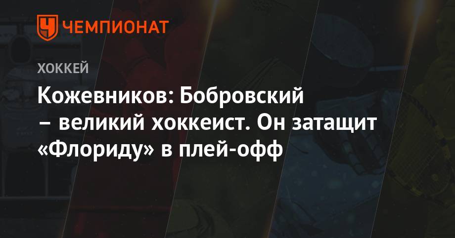 Сергей Бобровский - Александр Кожевников - Кожевников: Бобровский – великий хоккеист. Он затащит «Флориду» в плей-офф - championat.com - шт.Флорида