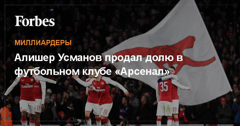 Алишер Усманов - Алишер Усманов продал долю в футбольном клубе «Арсенал» - forbes.ru - Англия