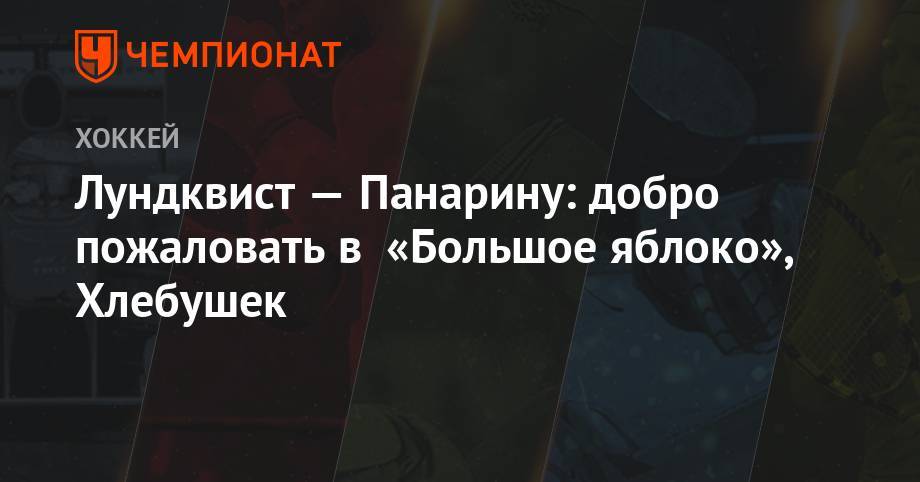 Артемий Панарин - Хенрик Лундквист - Лундквист — Панарину: добро пожаловать в Большое Яблоко, Хлебушек - championat.com - Нью-Йорк - шт.Флорида