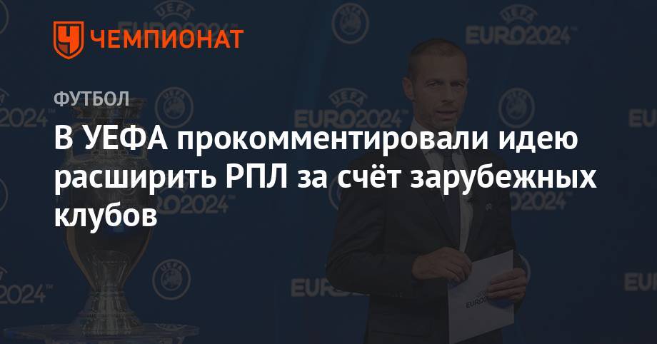 Евгений Гинер - В УЕФА прокомментировали идею расширить РПЛ за счёт зарубежных клубов - championat.com - Армения - Астана