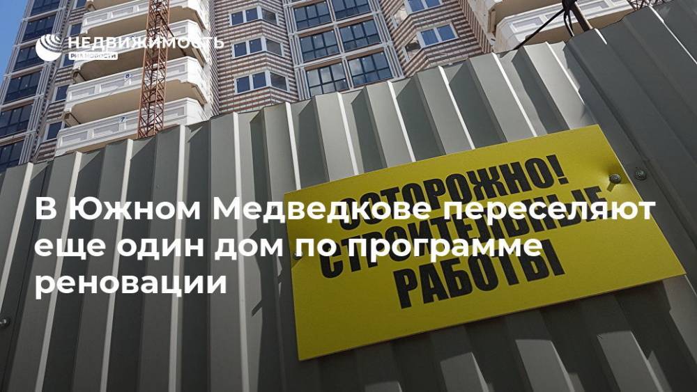 В Южном Медведкове переселяют еще один дом по программе реновации - realty.ria.ru - Москва - Москва - Строительство