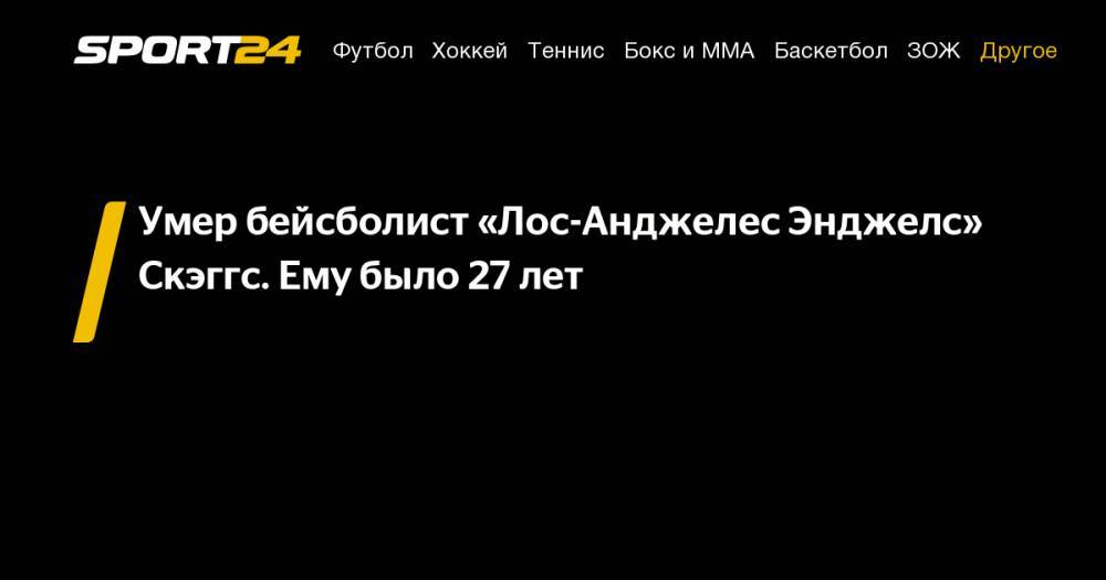 Умер бейсболист «Лос-Анджелес Энджелс» Скэггс. Ему было 27 лет - sport24.ru - Техас - Лос-Анджелес
