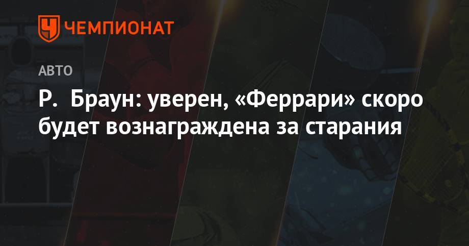 Максим Ферстаппен - Шарль Леклер - Р. Браун: уверен, «Феррари» скоро будет вознаграждена за старания - championat.com - Австрия